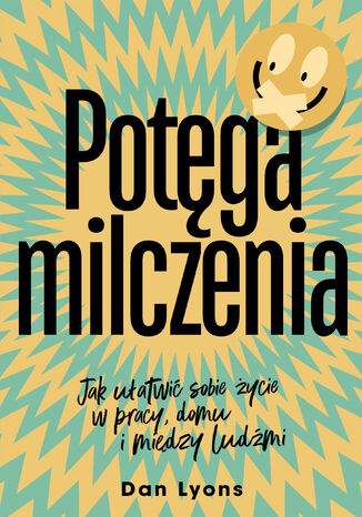 Potęga milczenia. Jak ułatwić sobie życie w pracy, domu i między ludźmi Dan Lyons - okladka książki