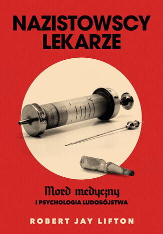 Nazistowscy lekarze. Mord medyczny i psychologia ludobójstwa Robert J. Lifton - okladka książki