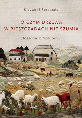 O czym drzewa w Bieszczadach nie szumią. Ocalona z Sobiboru Krzysztof Potaczała - okladka książki