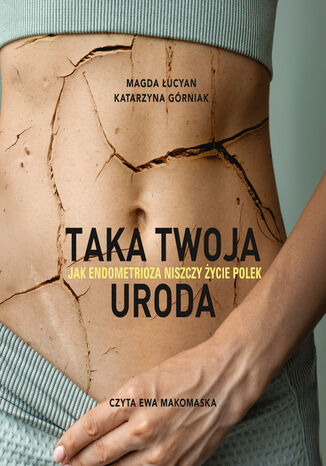 Taka twoja uroda. Jak endometrioza niszczy życie Polek. Taka twoja uroda. Jak endometrioza niszczy życie Polek Magda Łucyan, Katarzyna Górniak - okladka książki