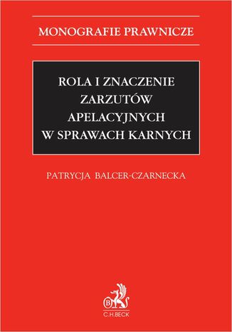 Rola i znaczenie zarzutów apelacyjnych w sprawach karnych Patrycja Balcer-Czarnecka - okladka książki