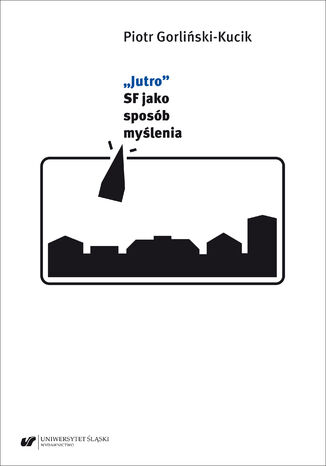 &#8222;Jutro&#8221;. SF jako sposób myślenia Piotr Gorliński-Kucik - okladka książki