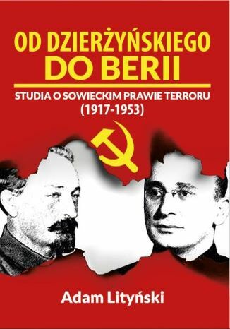 OD DZIERŻYŃSKIEGO DO BERII. STUDIA O SOWIECKIM PRAWIE TERRORU (1917-1953) Adam Lityński - okladka książki