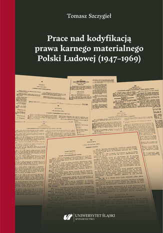 Prace nad kodyfikacją prawa karnego materialnego Polski Ludowej (1947-1969) Tomasz Szczygieł - okladka książki