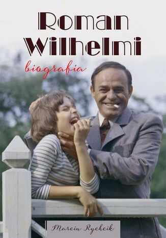 Roman Wilhelmi. Biografia Marcin Rychcik - okladka książki