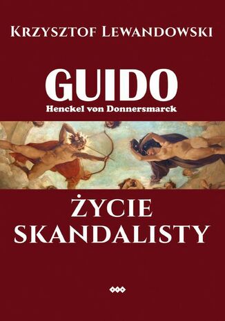 Guido Henckel von Donnersmarck. Życie skandalisty. Wydanie II Krzysztof Lewandowski - okladka książki