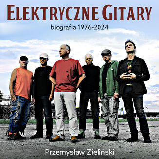 Elektryczne Gitary. Biografia 1976-2024 Przemysław Zieliński - okladka książki