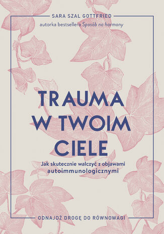 Trauma w twoim ciele. Jak skutecznie walczyć z objawami autoimmunologicznymi Sara Szal Gottfried - okladka książki