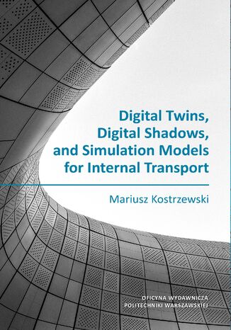 Digital Twins, Digital Shadows, and Simulation Models for Internal Transport Mariusz Kostrzewski - okladka książki