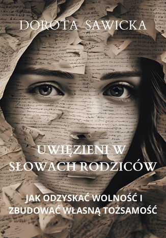 Uwięzieni w słowach rodziców Jak odzyskać wolność i zbudować własną tożsamość Dorota Sawicka - okladka książki