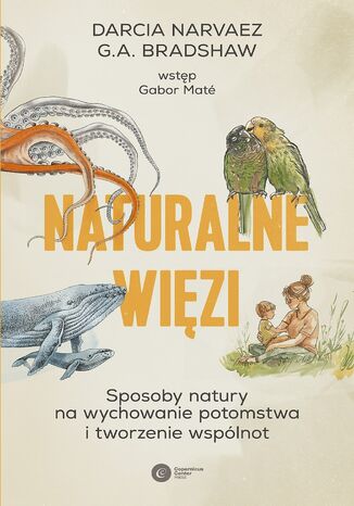 Naturalne więzi. Sposoby natury na wychowanie potomstwa i tworzenie wspólnot Darcia Narvaez, G.A. Bradshaw - okladka książki