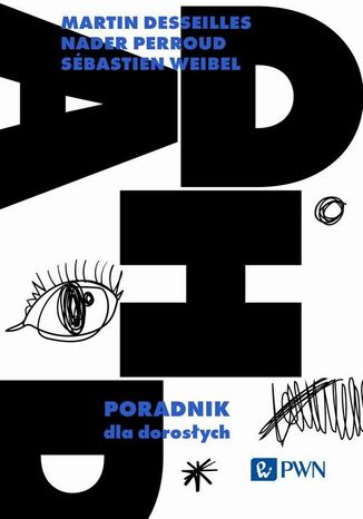 ADHD. Poradnik dla dorosłych Martin Desseilles, Nader Perroud, Sébastien Weibel - okladka książki