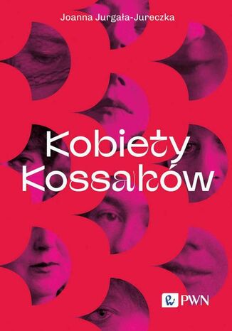 Kobiety Kossaków Joanna Jurgała-Jureczka - okladka książki
