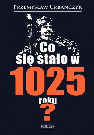 Co się stało w 1025 roku? Przemysław Urbańczyk - okladka książki