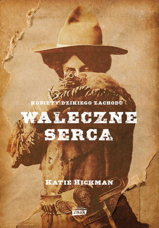 Waleczne serca. Kobiety Dzikiego Zachodu Katie Hickman - okladka książki