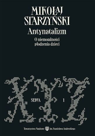 Antynatalizm. O niemoralności płodzenia dzieci Mikołaj Starzyński - okladka książki