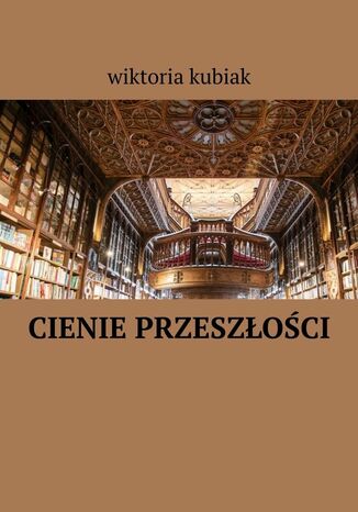 ?ienie przeszłości Wiktoria Kubiak - okladka książki
