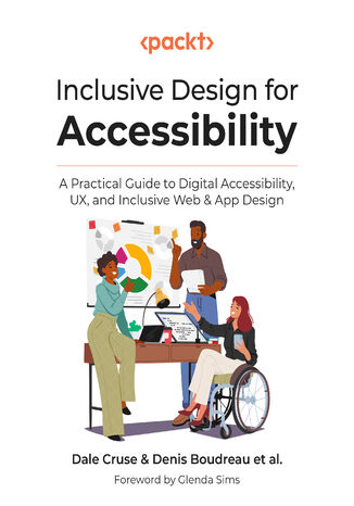 Inclusive Design for Accessibility. A Practical Guide to Digital Accessibility, UX, and Inclusive Web & App Design Dale Cruse, Denis Boudreau, Glenda Sims - okladka książki