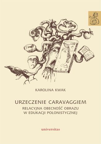 Urzeczenie Caravaggiem. Relacyjna obecność obrazu w edukacji polonistycznej Karolina Kwak Karolina Kwak - okladka książki
