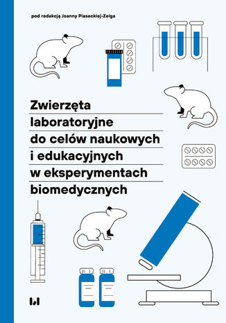 Zwierzęta laboratoryjne do celów naukowych i edukacyjnych w eksperymentach biomedycznych Joanna Piasecka-Zelga, Monika Borkowska, Martyna Zbrzezna - okladka książki