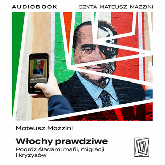 Włochy prawdziwe. Podróż śladami mafii, migracji i kryzysów Mateusz Mazzini - audiobook MP3