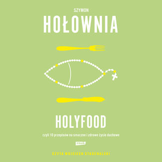 Holyfood, czyli 10 przepisów na smaczne i zdrowe życie duchowe Szymon Hołownia - audiobook MP3