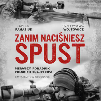 Zanim naciśniesz spust. Pierwszy poradnik polskich snajperów Przemysław Wójtowicz, Artur Panasiuk - audiobook MP3