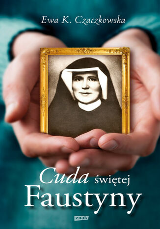 Cuda świętej Faustyny Ewa K. Czaczkowska - okladka książki