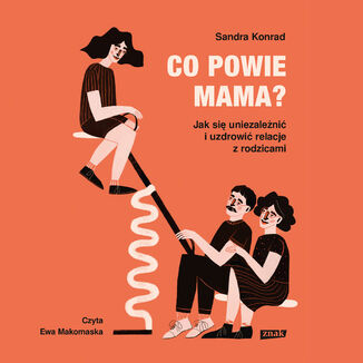 Co powie mama? Jak się uniezależnić i uzdrowić relacje z rodzicami Sandra Konrad - audiobook MP3