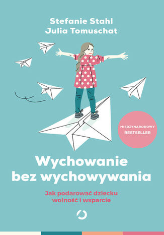 Wychowanie bez wychowywania. Jak podarować dziecku wolność i wsparcie Stefanie Stahl, Julia Tomuschat - okladka książki