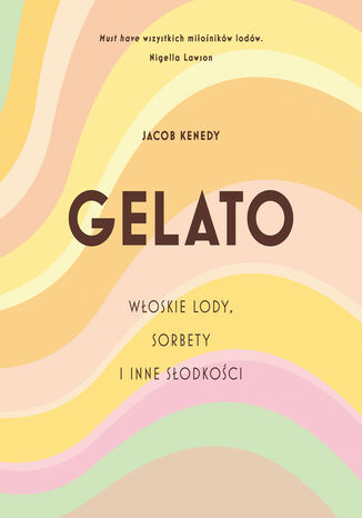 GELATO. Włoskie lody, sorbety i inne słodkości Jacob Kenedy - okladka książki