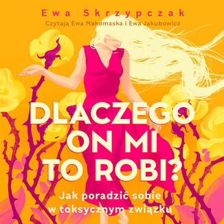 Dlaczego on mi to robi? Jak poradzić sobie w toksycznym związku Ewa Skrzypczak - audiobook MP3