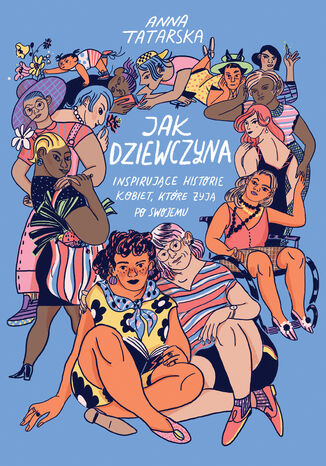 Jak dziewczyna. Inspirujące historie kobiet, które żyją po swojemu Anna Tatarska - okladka książki