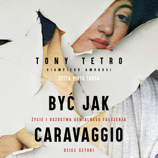 Być jak Caravaggio. Życie i oszustwa genialnego fałszerza dzieł sztuki Tony Tetro, Giampiero Ambrosi - audiobook MP3
