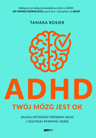 ADHD. Twój mózg jest OK. Zaufaj metodom trenerki ADHD i odzyskaj pewność siebie Tamara Rosier - okladka książki