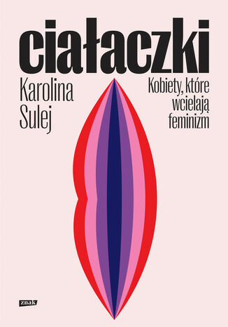 Ciałaczki. Kobiety, które wcielają feminizm Karolina Sulej - okladka książki