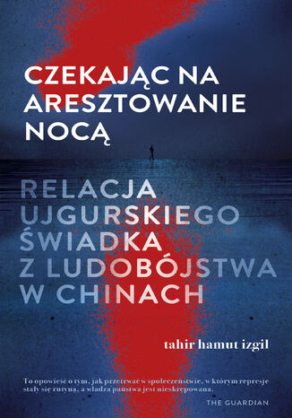 Czekając na aresztowanie nocą. Relacja ujgurskiego świadka z ludobójstwa w Chinach Tahir Hamut Izgil - okladka książki