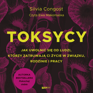 Toksycy. Jak uwolnić się od ludzi, którzy zatruwają ci życie w związku, rodzinie i pracy Silvia Congost - audiobook MP3