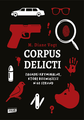 Corpus delicti. Zagadki kryminalne, które rozwiążesz w 60 sekund Diane M. Vogt - okladka książki