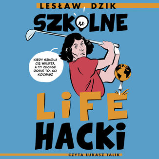 Szkolne lifehacki. Kiedy szkoła cię wkurza, a ty chcesz robić to, co kochasz Lesław Dzik - audiobook MP3