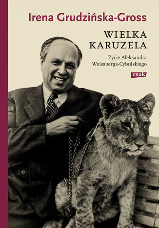 Wielka karuzela. Życie Aleksandra Weissberga-Cybulskiego Irena Grudzińska-Gross - okladka książki