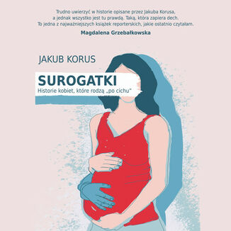 Surogatki. Historie kobiet, które rodzą "po cichu" Jakub Korus - audiobook MP3