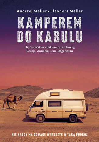 Kamperem do Kabulu. Hippisowskim szlakiem przez Turcję, Gruzję, Armenię, Iran i Afganistan Andrzej Meller, Eleonora Meller - okladka książki