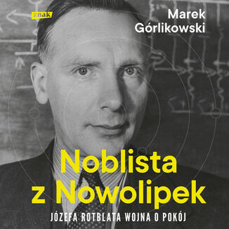 Noblista z Nowolipek. Józefa Rotblata wojna o pokój Marek Górlikowski - okladka książki