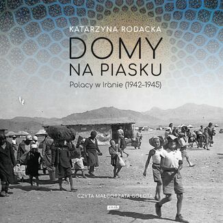Domy na piasku. Polacy w Iranie (1942-1945) Katarzyna Rodacka - audiobook MP3