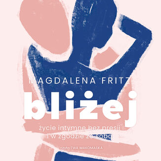 Bliżej. Życie intymne bez presji i w zgodzie ze sobą Magdalena Fritz - audiobook MP3