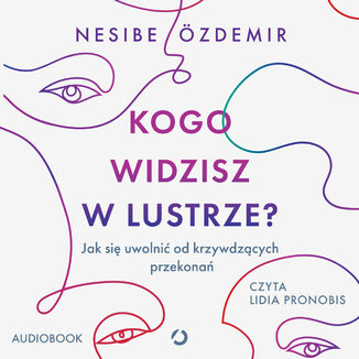 Kogo widzisz w lustrze? Jak się uwolnić od krzywdzących przekonań Nesibe Özdemir - audiobook MP3