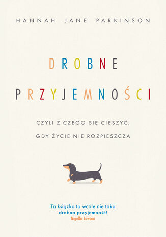 Drobne przyjemności, czyli z czego się cieszyć, gdy życie nie rozpieszcza Hannah Jane Parkinson - okladka książki