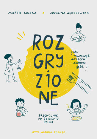 Rozgryzione. Jak nauczyć dziecko dobrze jeść Zuzanna Wędołowska, Marta Kostka - okladka książki