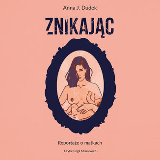 Znikając. Reportaże o matkach Anna J. Dudek - audiobook MP3